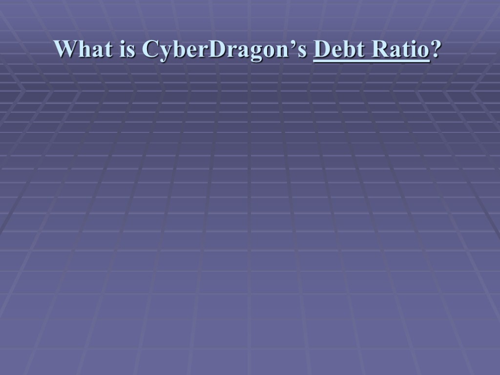 What is CyberDragon’s Debt Ratio?